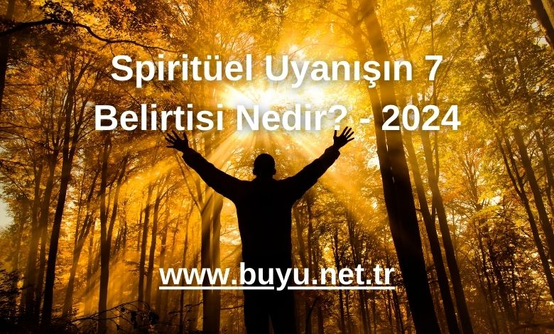 Spiritüel Uyanışın 7 Belirtisi Nedir? - 2024
