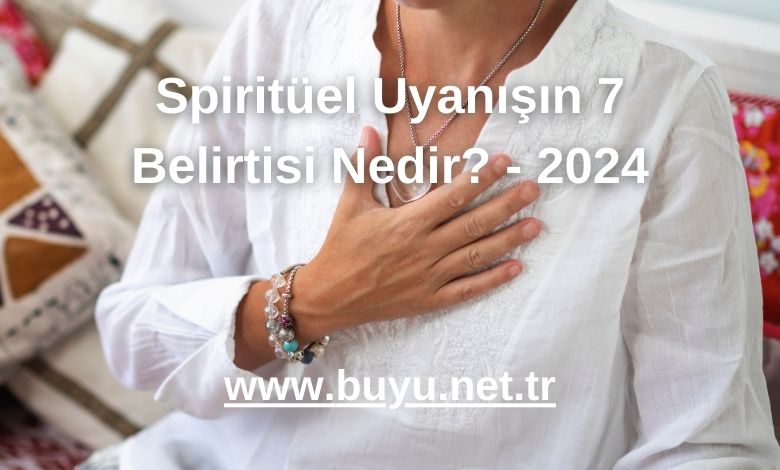 Spiritüel Uyanışın 7 Belirtisi Nedir? - 2024