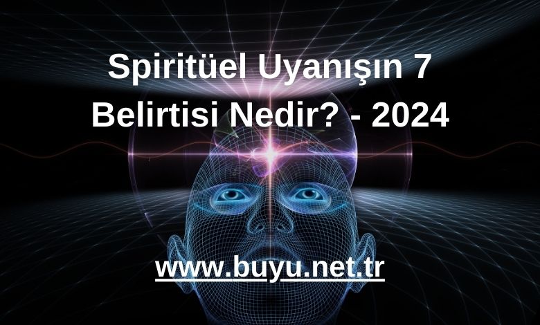 Spiritüel Uyanışın 7 Belirtisi Nedir? - 2024