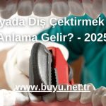 Rüyada Diş Çektirmek Ne Anlama Gelir? - 2025