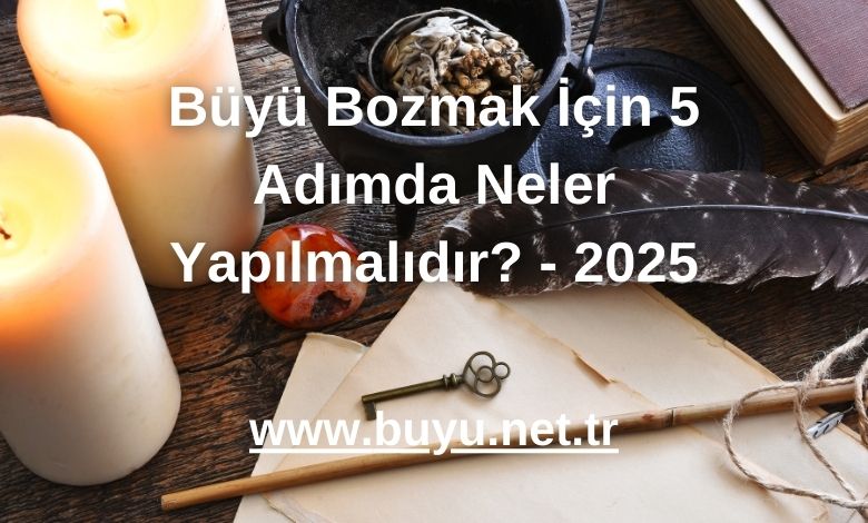 Büyü Bozmak İçin 5 Adımda Neler Yapılmalıdır? - 2025